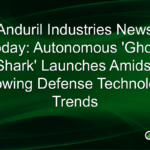 Berita Industri Anduril Hari Ini: 'Hiu Hantu' Otonom Diluncurkan di Tengah Tren Teknologi Pertahanan yang Berkembang