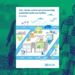 Ringkasan terbaru WHO mengenai pembangunan fasilitas layanan kesehatan yang aman, tahan terhadap perubahan iklim, dan ramah lingkungan
